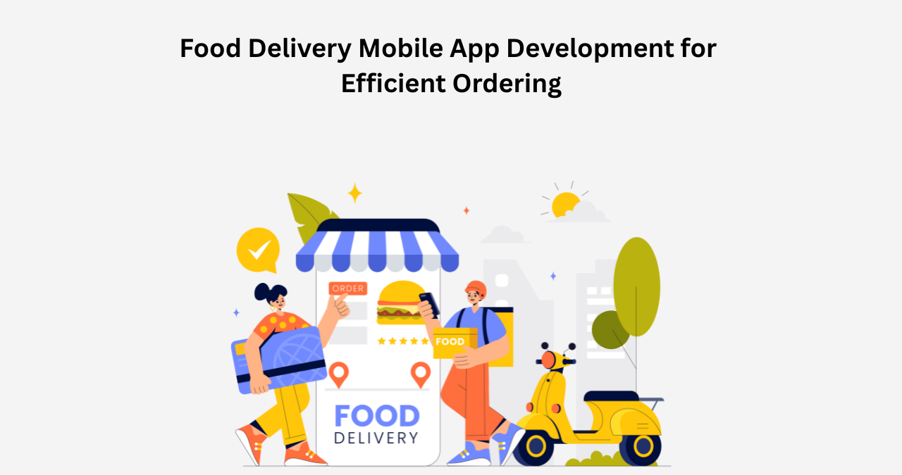 Food Delivery Mobile App Development for Efficient Ordering 